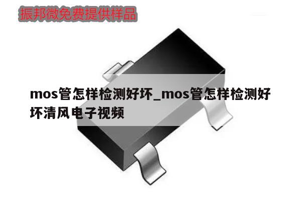 mos管怎樣檢測好壞_mos管怎樣檢測好壞清風電子視頻